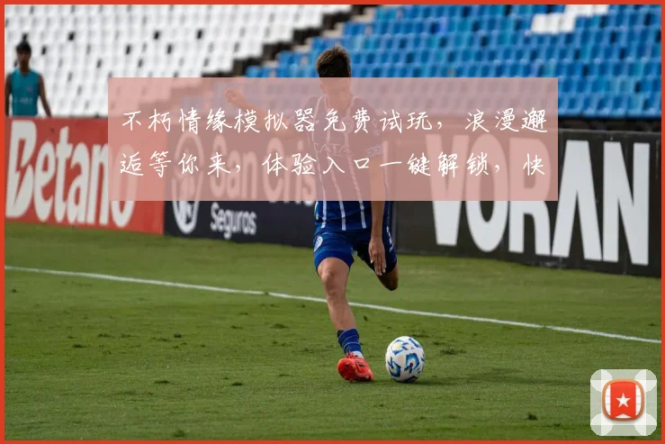 不朽情缘模拟器免费试玩，浪漫邂逅等你来，体验入口一键解锁，快来感受吧